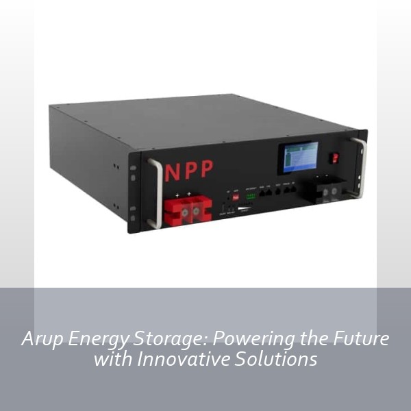 Arup Energy Storage: Powering the Future with Innovative Solutions